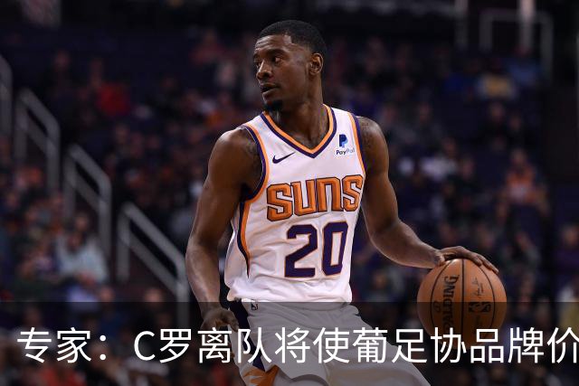 专家：C罗离队将使葡足协品牌价值大幅缩水，赞助商或解约