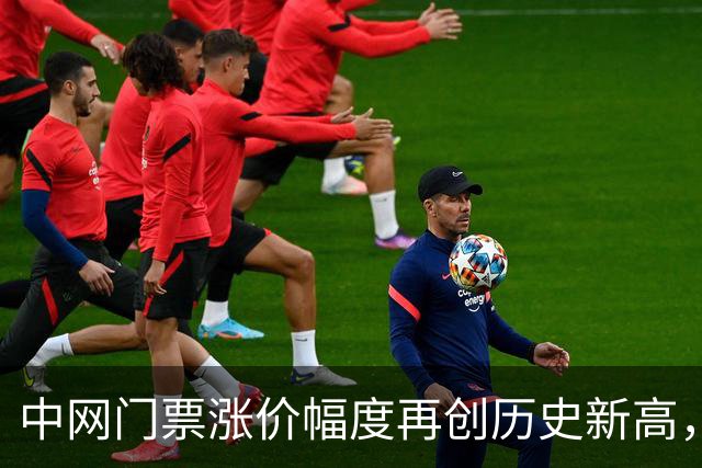 中网门票涨价幅度再创历史新高，网友呼吁不要再搞阶级体验消费