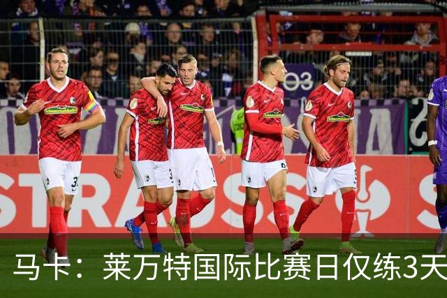 马卡：莱万特国际比赛日仅练3天，3人伤缺